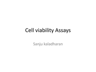 Cell viability Assays
Sanju kaladharan
 