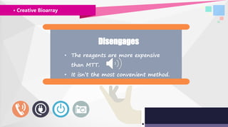 · Creative Bioarray
Disengages
• The reagents are more expensive
than MTT.
• It isn’t the most convenient method.
 