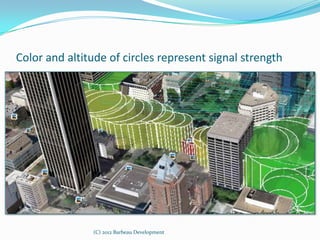 Color and altitude of circles represent signal strength




               (C) 2012 Barbeau Development
 