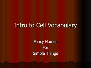 Intro to Cell Vocabulary Fancy Names For Simple Things 