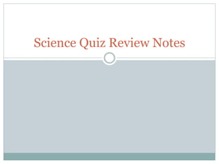 Science Quiz Review Notes
 