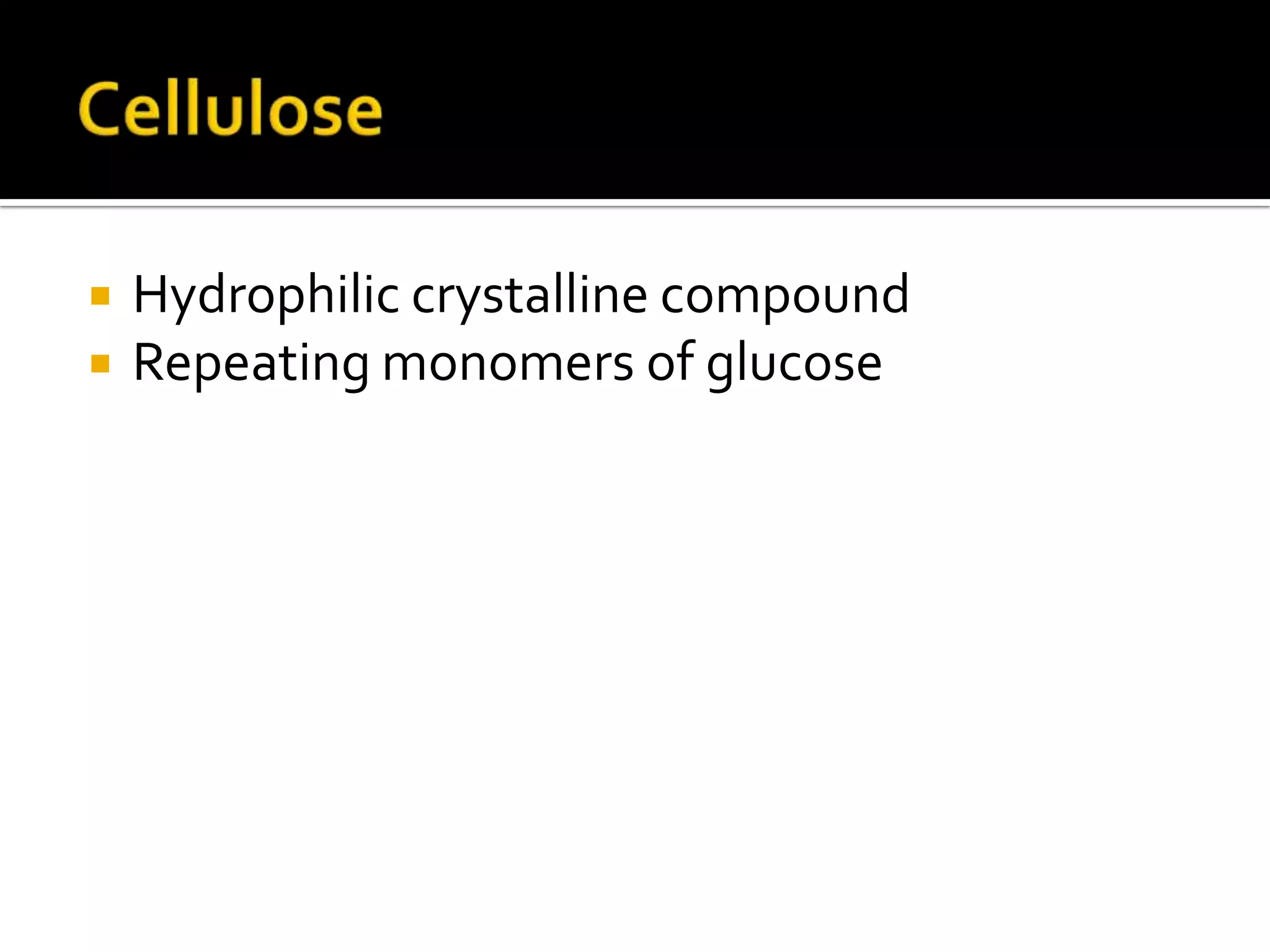 CelluloseHydrophilic crystalline compoundRepeating monomers of glucose