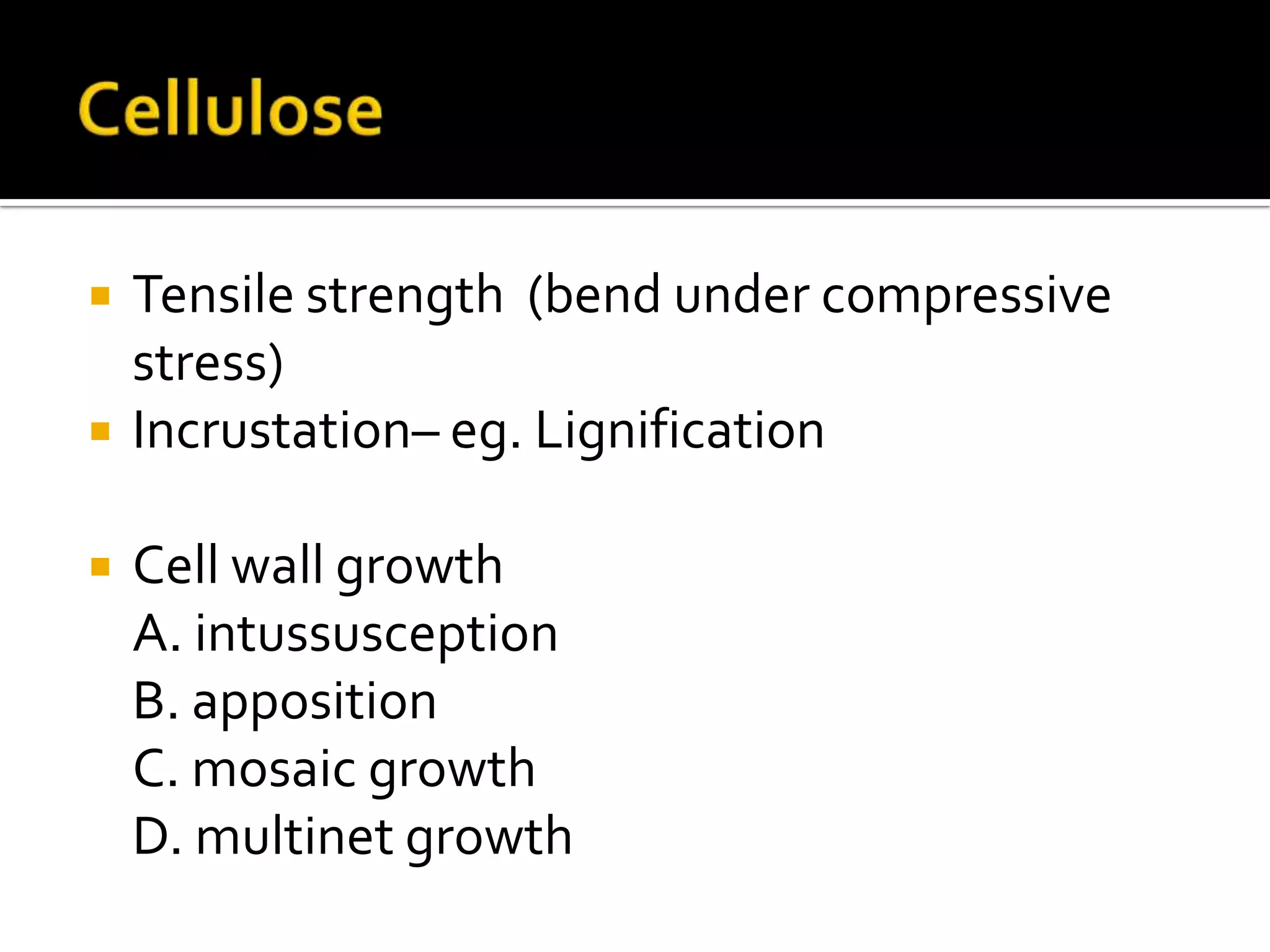 CelluloseTensile strength  (bend under compressive stress)Incrustation– eg. LignificationCell wall growth	A. intussusception	B. apposition	C. mosaic growth	D. multinet growth
