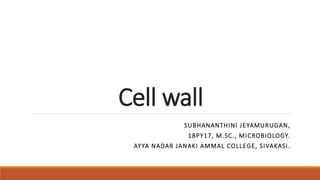 Cell wall
SUBHANANTHINI JEYAMURUGAN,
18PY17, M.SC., MICROBIOLOGY.
AYYA NADAR JANAKI AMMAL COLLEGE, SIVAKASI.
 