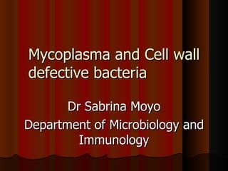 Mycoplasma and Cell wall defective bacteria Dr Sabrina Moyo Department of Microbiology and Immunology 