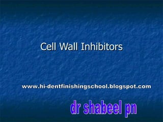 Cell Wall Inhibitors dr shabeel pn www.hi-dentfinishingschool.blogspot.com 
