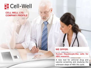 CELL WELL LTD.– HELPING TO MOVE YOUR RESEARCH FORWARD! CELL WELL LTD.  COMPANY PROFILE WE OFFER: Human Hepatocyte-like cells for HBV research. A new tool for antiviral drug and vaccine screening and studying the unknown steps of HBV life cycle. 