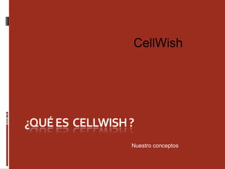 CellWish




Nuestro conceptos
 