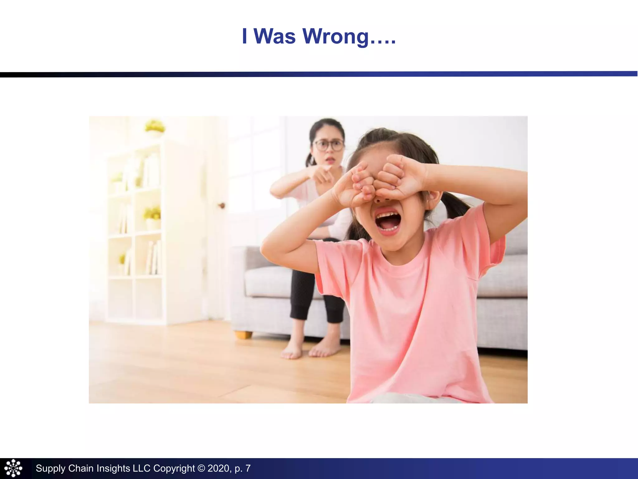 Supply Chain Insights LLC Copyright © 2020, p. 7
I Was Wrong….
 