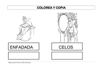 Olga Catasús Poveda. CEIP San Isidoro
COLOREA Y COPIA
ENFADADA CELOS