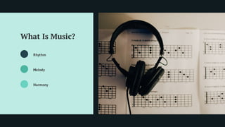 What Is Music?
Rhythm
Melody
Harmony
 