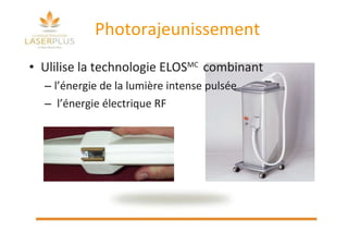 Photorajeunissement Ulilise la technologie ELOS MC  combinant  l’énergie de la lumière intense pulsée  l’énergie électrique RF 