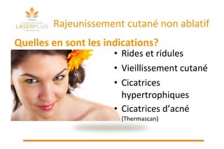 Rajeunissement cutané non ablatif Rides et ridules Vieillissement cutané Cicatrices hypertrophiques Cicatrices d’acné  (Thermascan) Quelles en sont les indications? 