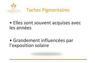 Taches Pigmentaires Elles sont souvent acquises avec les années Grandement influencées par l’exposition solaire  
