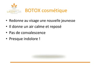 BOTOX cosmétique Redonne au visage une nouvelle jeunesse Il donne un air calme et reposé  Pas de convalescence Presque indolore ! 
