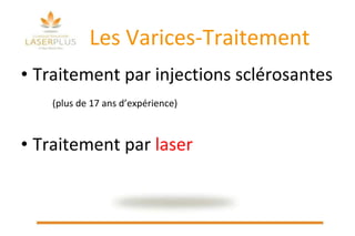 Les Varices-Traitement Traitement par injections sclérosantes  (plus de 17 ans d’expérience) Traitement par  laser 