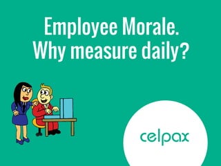 Employee Morale.
Why measure daily?
 