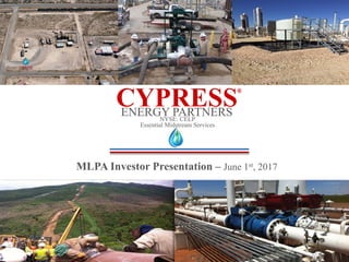 CYPRESSENERGY PARTNERS
MLPA Investor Presentation – June 1st, 2017
NYSE: CELP
Essential Midstream Services
®
 
