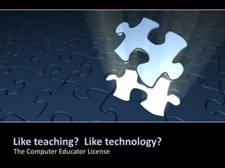 Like teaching? Like technology?
The Computer Educator License
 