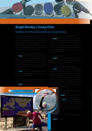 [28] L’ENTREVISTA 
Àngel Bordas i Josep Pera 
Àngel Bordas i Josep Pera, dos quartencs que practiquen esports extrems. 
El Celrè ha reunit dos quartencs que, cadascú per la 
seva banda, practiquen esports extrems que reque-reixen 
esforç, voluntat i concentració. L’Àngel Bordas 
(Quart, 1956) és transportista i ha fet grans travessies 
nedant. En Josep Pera (Quart, 1967), que està casat a 
Caldes de Malavella, és lampista i està acostumat a 
grans reptes corrent a peu o en bicicleta. 
Heu estat esportistes de tota la vida? 
Àngel: Que va! Jo no havia fet mai esport, tret 
de jugar a futbol quan era molt jove. De fet, portava 
una vida força sedentària. Jo era dels que, quan una 
colla volien passejar fins al cim d’una muntanya em 
quedava guardant els cotxes. Va ser fa tres o quatre 
anys, que amb uns amics, a la piscina, vaig anar aga-fant 
afició per nadar. 
Josep: Jo tampoc era especialment esportista, 
però em vaig enganxar a això de córrer per les mun-tanyes 
a peu i amb bicicleta. 
Quines han estat les vostres fites més desta-cades? 
Àngel: De la que tinc millors records és la tra-vessia 
de Gibraltar. 
Això són 14 quilòmetres nedant, no? 
Àngel: Més! No es tracta només de la distàn-cia. 
L’Estret de Gibraltar té la dificultat afegida de 
grans corrents, a més dels temes de seguretat. Cal-culem 
que la colla que ho vam fer vàrem nedar uns 
18 kms, de Punta Paloma a Punta Sires. Vàrem espe-rar 
uns dies per a que ens donessin el permís i un 
jutge ens fes el control. 
Deus arribat mort 
Àngel: Nedar es qüestió de coco. No dic pas 
que un cop arribat estaria a punt per a fer el camí 
de tornada, però alguns cops gairebé. 
I quina es la màxima fita d’en Josep? 
Josep: N’hi ha moltes, potser el més especta-cular 
és fer el Montblanc, 160 km (100 milles). Són 
marxes de resistència, ultra maratons. També he fet 
marxes pel País Basc de 30 hores i, el juliol passat, 
una marxa de 38 hores per Andorra. 170km, 38 ho-res 
només amb petites pauses d’habituallament, 
per a hidratar-me i alimentar-me. I en bicicleta, amb 
un amic de Caldes, vàrem fer el Pirineu, de Sant Se-bastià 
a Roses en 8 etapes. 
També és una manera de veure món. 
Que hi diu la família? 
Àngel: Jo ho tinc ben resolt, l’An-na 
Maria també s’hi ha enganxat. 
Josep: És una via d’escapament, 
però la família també hi participa en 
els viatges. Tothom content! Hem fet 
sortides molt boniques, com una que 
finalitzava al primer pis de la Torre Eiffel, 
a París. 
Imagino que, a més d’estar en forma, cal 
mentalització. 
Àngel: És bàsica. 
Àngel Bordas 
 