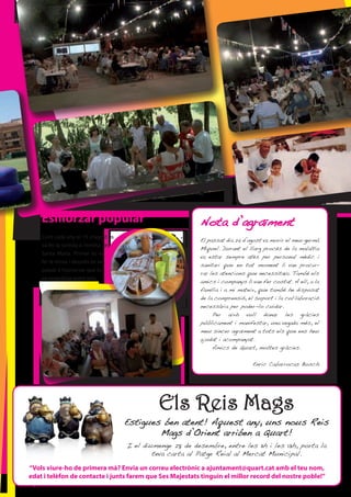 Esmorzar popular 
Com cada any el 15 d'agost es 
va fer la sortida a l’ermita de 
Santa Maria. Primer es va 
fer la missa i després es va 
passar a l’esmorzar que es 
va organitzar entre tots. 
Nota d’agraïment 
El passat dia 25 d’agost va morir el meu germà 
Miquel. Durant el llarg procés de la malaltia 
va estar sempre atès per personal mèdic i 
sanitari que en tot moment li van procu-rar 
les atencions que necessitava. També els 
amics i companys li van fer costat. A ell, a la 
família i a mi mateix, que també he disposat 
de la comprensió, el suport i la col·laboració 
necessària per poder-lo cuidar. 
Per això vull donar les gràcies 
públicament i manifestar, una vegada més, el 
meu sincer agraïment a tots els que ens heu 
ajudat i acompanyat. 
Amics de Quart, moltes gràcies. 
Enric Cabarrocas Bosch 
Els Reis Mags 
Estigues ben atent! Aquest any, uns nous Reis 
Mags d’Orient arriben a Quart! 
I el diumenge 28 de desembre, entre les 11h i les 13h, porta la 
teva carta al Patge Reial al Mercat Municipal. 
“Vols viure-ho de primera mà? Envia un correu electrònic a ajuntament@quart.cat amb el teu nom, 
edat i telèfon de contacte i junts farem que Ses Majestats tinguin el millor record del nostre poble!” 
 