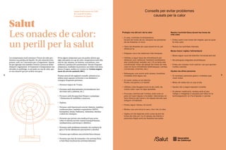 Protegiu-vos del sol i de la calor
•	 A casa, controleu la temperatura:
Durant les hores de sol, tanqueu les persianes
de les finestres on toca.
•	 Obriu les finestres de casa durant la nit, per
refrescar-la.
•	 Estigueu-vos a les estances més fresques.
•	 Utilitzeu a algun tipus de climatització per
refrescar-vos i refrescar l’ambient (ventiladors,
aire condicionat, ventalls, etc.). Si no teniu aire
condicionat, mireu de passar les hores de més
calor en llocs climatitzats (biblioteques, centres
comercials, cinemes, etc.).
•	 Refresqueu-vos sovint amb dutxes, tovalloles
mullades amb aigua, etc.
•	 Al carrer, eviteu el sol directe:
Porteu una gorra o un barret.
•	 Utilitzeu roba lleugera (com la de cotó), de
colors clars i que no sigui ajustada.
•	 Procureu caminar per l’ombra, estar sota un
para-sol quan sigueu a la platja i descanseu en
llocs frescos del carrer o en espais tancats que
estiguin climatitzats.
•	 Porteu aigua i beveu-ne sovint.
•	 Mulleu-vos una mica la cara i, fins i tot, la roba.
•	 Vigileu en els trajectes amb cotxe durant les
hores de més sol i no hi deixeu els infants o
persones fràgils amb les finestres tancades.
Reduïu l’activitat física durant les hores de
més calor
•	 Eviteu sortir a les hores del migdia, que és quan
fa més calor.
•	 Reduïu les activitats intenses.
Beveu força i vigileu l’alimentació
•	 Beveu aigua i sucs de fruita fins i tot sense tenir set.
•	 No prengueu begudes alcohòliques.
•	 Eviteu els menjars molt calents i els que aporten
moltes calories.
Ajudeu les altres persones
•	 Si coneixeu persones grans o malaltes que
viuen soles:
•	 Mireu de visitar-les un cop al dia.
•	 Ajudeu-les a seguir aquests consells.
•	 Si prenen medicació, reviseu amb el seu
metge o metgessa si aquesta pot influir en la
termoregulació i si s’ha d’ajustar o canviar.
Equip d'infermeria de l'ABS
de Cassà de la Selva,
Consultori de Quart
Les temperatures molt extremes i l’excés de calor pro-
dueixen una pèrdua de líquids i de sals minerals (clor,
potassi, sodi, etc.) necessaris per a l’organisme. Aquest
fet pot agreujar una malaltia crònica o provocar deshi-
dratació i esgotament. Si l’exposició a temperatures tan
elevades es perllonga, es pot patir un cop de calor, que
és una situació que pot acabar sent greu.
Hi ha alguns símptomes que ens poden alertar que
algú està patint un cop de calor: temperatura molt alta,
mal de cap, nàusees, set intensa, convulsions, som-
nolència o pèrdua del coneixement. Davant d’aquests
símptomes, traslladeu la persona a un indret més fresc,
doneu-li aigua, mulleu-la i venteu-la. I aviseu urgent-
ment els serveis sanitaris (061).
Presteu atenció als següents consells, sobretot si us
trobeu entre aquests col·lectius o sou familiars o
coneguts d’aquestes persones:
•	 Persones majors de 75 anys.
•	 Persones amb determinades circumstàncies soci	
als (viure sol/a, pobresa, etc.).
•	 Persones amb discapacitats físiques o psíquique
i limitacions de mobilitat o autocura.
•	 Nadons.
•	 Persones amb hipertensió arterial, diabetis, malalties
cardiovasculars, malalties respiratòries (MPOC,
bronquitis), renals, Parkinson, Alzheimer, obesitat
o altres de cròniques.
•	 Persones que prenen una medicació que actua
sobre el sistema nerviós central (tranquil·litzants,
antidepressius, psicòtrops) o diürètics.
•	 Persones amb problemes mentals i de conducta de
guts a l’ús de substàncies psicoactives o alcohol.
•	 Persones que realitzen una activitat física intensa.
•	 Persones que han de romandre o fer activitat física
a l’aire lliure (incloses les activitats laborals).
Salut
Les onades de calor:
un perill per la salut
Consells per evitar problemes
causats per la calor
49
48
 