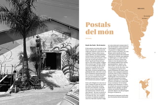 11
10
Brasil, São Paulo - Rio de Janeiro
El dia anterior em moria dels nervis.
Llavors vaig ser més conscient del
viatge que estàvem a punt de fer. Un
company, l'artista, estava com jo;
l'altre, infermer, ens tranquil·litzava
tot fent broma. Els últims comiats,
estones mortes pels aeroports. Onze
hores de vol més tard aterràvem a
Brasil. Aquell país llunyà del que
tant se n'ha sentit a parlar, s'engran-
deix a mesura que t'hi fixes i arriba
a ser inconcebible per algú que ha
nascut en un poble de tres-cents
habitants. Acabàvem d'arribar a
São Paulo, la setena metròpoli més
poblada del món, amb vint-i-un mi-
lions d'habitants aproximadament.
Ens va tornar a la realitat descobrir
una cara reconeguda entre totes
aquelles faccions noves. En Ronaldo
ens rescatava per primera vegada.
Entre crits d'alegria ens vam anar si-
tuant. Després de prop de deu anys
de créixer a Barcelona, en Roni,
fart de la seva situació, va decidir
tornar a la seva ciutat natal. Racis-
me institucional, exclusió social,
abús laboral... Res que no passés al
Brasil, és clar, però no és el mateix
si ets lluny de casa. Ara, complint
un somni, el visitàvem nosaltres a
casa seva. Recordo el primer viatge
en cotxe atònit pel contrast entre el
mar de barraques i cases baixes que
s'amunteguen en qualsevol terreny
i els gratacels vertiginosament
prims creixent com bolets. Ens vam
allotjar amb la família del Roni,
i vam pintar la façana del restaurant
Pesqueiro do Alemão, que regenten
a Cidade Ipava, un "petit" barri de
faveles en l'enorme cinturó que
rodeja la ciutat de gratacels i que
té la mateixa població que Girona,
aproximadament. Aquest, com
tants d'altres, és un barri que ha
nascut fa no més de deu anys, com
a conseqüència de grans movi-
ments d'habitants de moltes zones
del país. Vam compartir molt bons
moments amb el veïnat i habitants,
sempre alegres i fent bromes. Vam
desbloquejar nous moviments de
ball amb la quantitat de ritmes
i gèneres musicals, com la Samba,
el Forró o el Funk (res a veure amb
el que coneixem). No ho havíem
planejat, però òbviament, en Roni
es va haver de convertir en guia me-
diador de tres "gringos" en aquell
entorn; ens havíem d'espavilar a
aprendre alguna cosa del portuguès
local per no saturar-lo.
Recorríem la ciutat per on ell conei-
xia, d’on havíem buscat informació
Postals
del món
Nil Duran
B R A S I L
São Paulo
Rio de Janeiro
 