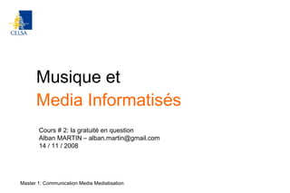 Musique et Media Informatisés Master 1: Communication Media Mediatisation Cours # 2: la gratuité en question Alban MARTIN – alban.martin@gmail.com 14 / 11 / 2008 