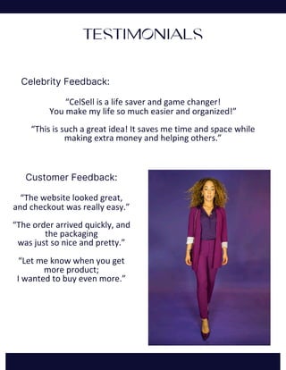 TESTIMONIALS
Celebrity Feedback:
“CelSell is a life saver and game changer!
You make my life so much easier and organized!...