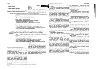 172
'Fragmentet e tregimeve jane marre nga"Vepra"; Ernest Koliqi; botoi; "Konica" (Prishtine)
■■wsvm& v<
Tematika Koliqi eshte nje nga themeluesit e prozes moderne shqiptare:
- trajtoi temen e tragjizmit te moralitmalesor perballe mentalitetit qytetar
(Shkodres),
- gjurmoi ne thellesite psikologjike te njeriut.
Novela “Gjaku" - ka tri shtresime:
- Idete e reja per perparimin e shoqerise shqiptare.
- Zhvillimet dramatike te jetes se Dodes.
- Analiza e shpirtit njerezor, ku fiton shtresimi i mogem.
Novela “Diloca” - ka tri shtresime:
- Historia tragjike e vajzes malesore e treguar nga ajo vete.
- Perpjekja e individit per te nderruar digka te re ne jeten kolektive.
- Forca e kanunit qe mposht kete perpjekje.
Vegorite - Tregimetjane ne kufi te perralles e te legjendes. stilistike te - Bota e
mrekullive te zanave shqiptare gershetohetme vegantite autentike tregimeve
shqiptare.
- Bota e jashtme nderthuret me boten e brendshme psikologjike e
shpirterore.
- Mbeshtetja e autorit ne nje mjedis intim real.
- Thelbi i tregimit jepet qe ne hyrje.
- Komentet e autorit jane ne formen e ligjerimeve poetike.
- Proza shpesh ka vegori te prozes poetike; simbolike.
- Shqipja krahinore per here te pare behet gjuhe e tregimit artistik.
Letersi
ERNEST KOLIQI
Vepra - SKEMA E ANALIZES
Koment - TREGTAR FLAMUJSH 35 36
Nje ndjesi e erret, si nji never! e
paspjegueshme mbante larg Hilush Vilzen nga
dugaja e Gasper Tragagit. Kur
36 duhej domosdo me ra atypari, ecte rraze
dugajve kundruell, shpejt e shpejt, pa sjellun
kryet, pezull ne frige mos po del tregtari ke dera
m’e thirre. E nji dite a nji tjeter ai e pritte ket pune,
sepse i a kish borxh nji vizite mikut te vjeter te
shtepis. Edhe mbas dekes se t’et te Hilushit,
Gaspri ruejti miqsin si perpara, vinte per festa e
per emna edhe u kujdesue ne rasa te ndryshme
per shtepi, ndersa djali banonte jashte Shqipnije
m’u shkollue. E
Hilushit,
tashti qi u
kthye ne
Shkoder, i perkitte m’u pa me te e me ndeje.
Gjallnisht e ndiente at detyre. Vendonte
perdite me shkue. Por dig e shtrengonte me
shty dite ne tjeter.
Nji dite s’pat ma kah me ike.
Tue kalue anes kundruall me Remzi
Frashnjetin (kur ndodhte me ndonji shok i
dukej veti ma trim) ndegjoi nji krizem ne
xham t’asaj dugaje. 1 u desht me i sjellun syt
e pau tregtarin, mbas xhamit te dritores se
pare ku mbante tryezen, tue i ba shej me
kthye. Me nji shqetesim ne zemer, qi ai vete
quajti vetimeveti qesharak, u da prej
shokut edhe hyni aty mbrende.
Gaspri rrinte ne kambe mbas tryezes ne krye
te dugajes.
. Po ti hajde! - bani miqasisht tue i shtri te dyja
duert kah i riu. - Pse m’ike? Ku je qi s’vjen? S’me
ke gja borxh...
Qeshte tue i thane keto fjale. Aite qeshun nuk i
a zbutonte aspakngursin e ashkes se synit, e cila
rrinte perhere ngule ne nji ftohtesi arenzi. Hollak,
me floke gati krejt te thimun, ndonse jo fort i
shtym ne mot, flitte me shpirt e me energji, por
kumbimi i zanit ashtu si ashkja e synit qendronte i
ftofte edhe nder fjalet ma miqsore.
Hilusi u ul ne nji ndejse para tryezes edhe nisi
tue belbetue te gfajesohet per vonesen e asaj
vizite te detyreshme. Tregtari, pa i a vu veshin
gfajesimeve te tija, vazhdoi:
- A i mbarove krejt shkollet? Te lumte! Sot po
lypet, pra, dija. Jam gezue shum qi ke gjete nji
nepunsi te mire e te rehatshme. A e pin duhanin?
Hilushi mbeshtolli nji cingare ne kuti qi ai i
paraqiti.
- Mue me fal se nuk ulem ndejun; e kam adet
e rrij ne kambe.
Heshti sa grima, mandej prap nisi:
- Ti je djali i mikut ma te ngushte qi kam
pase...
Zani ketu i mori nji tingull te guditeshem
permallimi, por vetem per nji gas.
- Yt-at (drite paste!) kur diq t’i la shum
ngaterrueshem punet e shtepis. Pat ba disa
gabime... Nejse! me fal qi po te flas keshtu. Flas
per te miren t’ande. E kam nji fare te drejte; si
thue? Do pune, sa kje perjashta, t’i kam rregullue;
tjerat ke me i ndreqe vete tash qi ketheve. Dishroj
qi te vehesh per fije nji here e mire: a po kujtohe?
Djaloshi u falnderue peshtjellueshem. Ndiente
vereverte mirnjohje per kujdesin qi tregtari u
kushtoi punve te tija kur ndodhej teper i ri ne
moshe e larg shtepis, por i levitte permrenda
edhe nji dell kundreshtar per at menyre aspak te
njome me te cilen ai permendte emnin
Teksti tregimtar
e te t’et dhe ndernat e bame. S’dij shka kishte
dhane n’at gas mos me i pase per detyre ato
falnderime qi, pa ndonji arsye te caktueme, i u
dukeshin shum te randa.
- Sa e ke rrogen?
Djaloshi guditej vetimeveti per butesin me te
cilen epte pergjigje ndersa ne shpirt ndiesija
kundershtare i shndohej n’urrejtje te hovshme.
Keshillet e gjata tregtari keshtu i a perfundoi:
- Ruej sa ma teper qi te mundesh. Roja, me
ndigjo mue, roja e ban njeriun te pasun.Te pasun
e prandej te lire. Pse, vire ne vesh ket fjale qi po
te tham, veg ai qi s’ka nevoje per te tjere asht i
lire...
Nji deshir i sterfuqishem m’u gue me dale, me
ike andej, e dridhi fund e maje. Por s’mujt me
luejte, ngujue aty prej nji pyetjes se tregtarit.
- Me kane thane se din me qite vjerrsha.
Hilushi goi syt kah ai. Por n’at gas dikush hyni
me ble dishka e mbet ajo fjale ashtu e varun. Pat
kohe ne ket ndalim te shkurte me i mbledhe te
gjitha fuqit e veta e m’u pergatite per nji qendrese
te fundme. E kuptonte fare mire taktiken e
Gasper Tragagit.
„N’emen te nji urtije kallpe, tue kujtue se me
meson m’u vu per fije ne jete e me gjete lumnin
ashtu si e kupton ai, tash po me predikon e tash
po me porosite mos m’u marre me pune boshe qi
s’qesin asnji dobi. Por kesaj here s’po e la pa
pergjigje!”
Arsyetimiaty s’punonte. Si mund te arsyetohet
me nji njeri qi prej nji shtatorje te hyjnueshme te
Praksitelit orvatet te nxjerri nji kambe per shkallen
e vet te mermerte?
- Po, m’i kane levdue do shkrime te tua... A e
din sa m’asht ba qejfi! Ka nevoje shum vendi per
kso gjanash: a po kujtohe? Kena mbete mbrapa...
Tallej a por flitte pernjimend? Ne za e
 