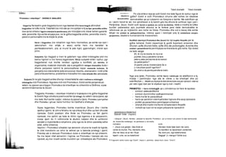 Letersi Teksti dramatik Teksti dramatik
. ; v . . ,
Mesazhi i
idealeve
demokratike
ESKILI
“Prometeu i mberthyer” - SKEMA E ANALIZES
Vegori te Ne teatrin grek tragjedia buron nga fataliteti dhe heroi tragjik afirmohet
tragjedise ne lufte me te. Fataliteti bie mbi ate qe me sjelljen e tij ka fyer perendite antike
ose qe ka shkelur ligjet e shenjta te pashkruara, per mbrojtjen e te cilave behen garante
vete perendite.Kjo eshte arsyeja pse,ne te gjitha tragjedite antike, perendite marrin
pjese si personazhe me te drejta te plota.
Heroi i tragjedise (ne ndryshim nga hero i komedise, qe eshte nje njeri i
zakonshem me virtyte e vese) eshte hero me karakter te
jashtezakonshem, pra, ai mund te jete hyjni, gjysmehyjni, mbret apo
princ.
Subjektin kjo tragjedi e merr te gatshem nga ciklet mitologjike plot me
bema hyjnish e me heronj legjendare. Meqe subjekti ishte i njohur, pgr
tragjedianet nuk kishte rendesi zgjidhja e konfliktit, po teknika si
organizohej materiali dramatik; ata e pergatitnin intrigen dramatike duke i
dhene perparesi kalimit te personazheve neper momente kulmore, te
percjella me intensitette larte emocional.Keshtu,skenarizimi i mitit sillte
para shikuesittema,probleme e mesazhe me vlera aktuale dhe universale.
Subjekti Si ne gdo tragjedi antike dhe kjo mbeshtetette cikli i rrefimeve mitologjik
mitologjike mbi Prometeun.Nga tere miti mbi Prometeun,Eskili eshte perqendruar
vetem ne pjesen qe e tregon Prometeun te mberthyer ne shkembin e Skithise,sipas
vendimithakmarres te Zeusit.
Tragjedia Prometeu i mberthyer mbahet si kryevepra e te gjitha tragjedive
te Eskilit.Nga struktura poema eshte nje trilogji, ku vetem njera pjese,ajo
me kete titull eshte ruajtur, ndersa dy pjeset e tjera, Prometeu zjarrsjelles
dhe Prometeu i gliruar, kane humbur ne rrjedhat e shekujve.
Sipas legjendes, Prometeu kishte mashtruar Zeusin dhe i kishte
vjedhur zjarrin, te cilin e fshehu ne nje shkop druri dhe ua beri dhurate
njerezve. Eskili poetizon dhe thote se Prometeu ua fali zjarrin
njerezve, me qellim qe keta te dilnin nga egersia e te perparonin,
meqe zjarri do t’i ndihmonte te zbutnin natyren dhe te ushtronin
zanatet e mjeshterite e ndryshme, prej nga do te dilnin pasketaj edhe
artet, edhe shkenca.
Veprimi i Prometeut shkaktoi nje zemerim shume te madh te hyjnite,
te cilat mendonin se ishin te vetmet qe iu takonte privilegji i zjarrit.
Prandaj ato e denuan Prometeun duke e mberthyer ne nje shkemb.
Sa me teper rritet zemerimi i hyjnive, se Prometeu i barazoi ato me
njerezit, aq me i madh eshte mundimi qe i shkaktojne ato Prometeut.
Po cila ishte e reja qe solli Eskili me kete figure te njohur nga te
gjithe? Eskili e solli Prometeun shume afer kohes se idealeve
demokratike qe po lulezonin ne Greqine e lashte. Me sakrificen qe
ai i veshi heroit te vet, me qendresen e tij karshi gdo lloj dhune te ushtruar nga i pari i
Per§ndive, Zeusi, Eskili solli heroin e epokes se vet te lavdishme. Idete e medha te luftes
kunder pabarazise apo pushtetit absolut te te forteve jane idete demokratike te
reformave qe po kryheshin aso kohe ne Greqi. Prometeu dhe sot e kesaj dite eshte
kthyer ne simbol te pathyeshmerise, ndersa zjarri i rrembyer prej tij simbolizon arsyen,
perparimin, idealet e humanizmit te mevonshem.
Konflikti ndermjet Prometeut dhe Zeusit ka nje kuptim filozofik per te
gjitha koherat. Eskili nepermjet tij goditi fuqishem erresiren dhe
dhunen,qofte dhunen fizike, qofte dhe ate psikologjike.Ai eshte dhe
simbol i parashikimit te permbysjes se tiraneve te gdo kohe. Kjo duket
ne keto vargje:
Eh, te rinj ne moshe, te rinj e ne
pushtet, mos ju pandehni se tere
jeten e jetes pa trazime do te banoni
ne pallat qiellor?
S'i pashe une dy tiranet e tjere Se si
u rrokullisen posht’nga froni?
Do shoh si do permbyset dhe te tretin.
Nga ana tjeter, Prometeu eshte hero i vetmuar ne veteflijimin e tij,
madje i pambrojtur nga ata te cileve u ka sherbyer dhe po
sakrifikohet. (...Medet sa shpikje te dobishme bera une per njerezit, ndersa
per vete s'gjej mjet /per te shpetuar nga ky kob i madh!)
PROMETEU • hero mitologjik qe u shnderrua ne hero te epokes:
- simbol i vetesakrifikimit
- simbol i durimitdhe i pathyeshmerisd
- heroi me fat te paracaktuar
- heroi qe qendron ndermjetbotes hyjnore dhe asaj njerezore
- profeti qe parashikon permbysjen e tiranise
- shenjti dhe martiri me fisnik ne kalendarin filozofik
- individi qe luan rol ne ecjen pdrpara te njerezimit
QENDRESA E PROMETEUT
Episodi i trete - (fragment)
I derguari i Zeusit, Hermesi, perpiqet ta mposhte Prometeun, por ai krenar nuk pranon te beje marreveshje
me tiranet dhe kembengul ne qendresen e vet stoike.
HERMESI KORI
• ..Zeusi nuk genjen. Qka thote ai Hermesi thote fjale bash me vend,
vertet do kryhet. Pra, mendohu mire, Te keshillon ta mposhtesh zemerimin.
dhe me beso se je me i fituar Hiq dore pra, nga kokefortesia.
tejesh i urte, se sa kokeforte! Degjoje! Ji i mengur! Eshte turp
1 Fragment! eshte marre nga "Eskili"; Vepra II; perktheu: Qezar Kurti; botoi: "Onuf ri".
 