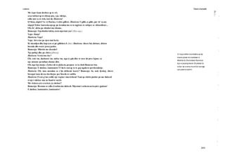 Letersi Teksti dramatik
3) Vaja eshte mendesha qe ka
marre pjese ne martesen e
fshehte te Zhulietese Romeos.
Ajo e paralajmeron Zhulieten te
ruhet, se e ema mund te vijenga
nje past ne tjetrin.
243
Me teperkam deshire qe te rri,
sesa vullnet qe te shkoj; pra, eja, vdekje,
edhe mir se te vish, kurdo Zhuiieta!
Q’thua, shpirt? Le te flasim, s’eshte gdhire. Zhuiieta: Ugdhi, u gdhi, por ik’ sa me
shpejt! Eshte lauresha ajo qe po kendon me ze te ngjirur, te ashper, te shkurdisur...
Oh, ik’, drita po shtohet me shume.
Romeoja: Sipshtohet drita, nxin mjerimi yne! (Hyn vaja.)
Vaja: Zonje!
Zhuiieta: Vaja?
Vaja: Jot erne po vjen tani ketu.
Ki mendjen dhe hap syte se po gdhihet.® {Del.) Zhuiieta: Ahere fut, dritare, driten
brenda dhe nxirr jeten jashte.
Romeoja: Mbetsh me shendet!
Nje puthje dhe po zbres. (Zbret.)
Zhuiieta: Vertet me ike?
Oh, zoti im, dashnori im, miku im, nga ty gdo dite te ores do pres lajme, se
nje minute permban shume dite.
Oh, nga kjo matje e kohes do te plakem, perpara se ta shoh Romeon tim.
Romeoja: E dashur, lamtumire! S’do le rast qe te te goj ngahere pershendetje.
Zhuiieta: Oh, mos mendon se s’do shihemi kurre? Romeoja: Jo, nuk dyshoj. Ahere
brengat tona do na sherbejne per biseda te embla.
Zhuiieta: O zot, g’me erdhi nje vegim i tmerrshem! Tani qe zbrite poshte po me dukesh
si nje i vdekur mu ne fund te varrit.
Me vishen syte a vertete je zbehur?
Romeoja: Besome se edhe ti ashtu me dukesh. Mjerimi i etshem na ka pire gjakun!
E dashur, lamtumire, lamtumire!
 