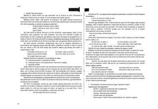 Letersi Teksti poetik
48
#
a
a
»
a
6
a
a
a
0
3
9
0
5
0
9
9
9
9
9
9
0
9
9
9
9
9
9
$
3
@
9
9
«
»
6
@
& $
3
3
©
9
3
9
9
9
9
3
$
&
?!
Si
*
1. Subjekti dhe personazhet
Martesa e Halilit eshte nje nga rapsodite me te bukura te ciklit. Studiuesit e
ndryshem e kane emeruar njezeri si nje kryeveperte artit poetik popullor.
Martesa eshte vetem njfe episod ne krahasim me gjithe bemat trimerore te
kreshnikutHalil.Ajo eshte nje martese me rrembim dhe sjell jehonen e koheve te lashta
dhe ate te periudhes se kalimit ne martesen jashte fisit.
Se gjith grate e Krahines ku jane, se gjith
grate e Jutbines ku jane, bash si motra
qipo m’duken,
Ne keto kohe te lashta rrembime te tilla quheshin vepra trimerie. Halili e merr
Tanushen, pasi kapercen nje varg rreziqesh, por dhe me ndihmen e getes se
kreshnikeve,te diet e shpetojne nga vdekja e sigurt pas nje beteje te pergjakshme me
krajlin e Kotorrit. Ne kenge del qarte se shkaku i konfliktit te kreshnikeve me kralin sllav nuk
ishte Halili, por konflikte me te hershme qe flasin per nje gjendje lufte te perhershme.
Ne kete rapsodi zhvillohen drejtperdrejt disa ane te iidhjeve shpirterore te
kreshnikeve dhe detyrimet morale ndaj njeri-tjetrit, shqetesimi perfatin e nderin e secilit
dhe per nderin e fisit. Ne kete kenge ata shprehin lidhjet e tyre fisnore dhe Halilin e
quajne djalin e tyre:
Tutna djalin dikush po na i rre: le konakun, Muje, po ta fikin,
shpesh po kje n’Kotorre t'Reja, ma zi fisin, Muje, po na koritin.
rob te gjalle djalin po e zane;
Subjekti zhvillohet rrjedhshem ne nje drejtim te vetem:
a) shtrohet problemi i marteses se Halilit;
b) zhvillohet veprimi me peripecite per rrembimin e vajzes;
c) zgjidhet konflikti.
Gjate zhvillimit te veprimit kemi nje nderprerje pas episodit qe tregon burgosjen e
Halilit. Keto jane te vetmet vargje qe lene menjane per nje pas t Halilin dhe lidhen me
Mujin, per t’u kthyer serish te Halili ne vargun 184. Kjo shkeputje nuk e demton rrjedhen
e subjektit, perkundrazi e freskon ate, sepse ve ne veprim gjithe geten e kreshnikeve dhe
pergatit ngjarje me permasa me te medha se bemat trimerore individuate te Halilit.
Rapsodia nis me shkelqimin e rrezeve te diellit ne bardhesine e bores se bjeshkeve
dhe perfundon me zhurmen e luftes e te kullave te krajlit qe shemben.j gjuhete flakeve
qe bejne shkrumb qytetin.
Ne fillim na paraqiten vashat qe lypin krojet, pastaj kreshniket qe rrahin nje;
problem me rendesi,martesen e Halilit.Ky i quan motra te gjitha vashat qe pak me pare
lypen krojet. Ai u flet per nje vashe te bukur, te larget qe e ka pare dhe i bind:
kreshniket. Veprimi ecen me shpejtesi si vete Halili mbi kale:
“dy here djalin kurrkush s’e ka pa”
Subjekti ze fill si nje ngjarje midis njerezish te zakonshem, pastaj permenden tiparet e
kreshnikeve.
£ ka vu nji barre dru t'vogel ne zjarr,
Treqind vete prihere m’u nxeh...
Kalohet nga perfytyrimi fizik i kreshnikeve te veprimet dhe lidhjet e tyre me qenie
fantastike. Halili mallkon Bjeshket e Nalta dhe ato boren e bardhe e mbytin ne det;
Hena s'del “se ka nje ndore me percjelle”. Kur Halili eshte ne bjeshke, ai degjon te
flasin dhite e shkambit. Fillimisht guditet, por, kur dialogon me to, ai kujton
marreveshjen qe ka berg me zanat:
Mire p'e di se a'logu i zanave e fjals'suejune
nuk i luej”...
Edhe ato e ndihmojne per te gjetur Tanushen, duke i kujtuar se e kane mbajtur
besen njelloj si ai:
Pa mba vesh, or djale i ri, se t’kam dashte si syt e ballit,
p’e di mire pse kha je dale, t’kam ruejte naten, t’kam ruejtb diten,
se t’kam pa nder Lugje t’Verdha, m’ke pase hije per permbas trupi...
Ngjarja sa vjen e behet me dramatike, sidomos me kapjen e Halilit.
Qendrimi i tij heroik del nepermjetdialogutmes tij dhe krajlit,nS gastin kur duan
ta vrasin. Ne fjalete tij dalin disa nga vlerat me te larta morale te burrerise
malesore: Pa ndigjo, more krajle kapedani! a'i kue buke mos t'kesh per mik. S’a’ngushte njeri
deri n’dite te dekes. Sa ma ngushte, krajl, qi kam kane Deka vjen mbas besess’thyeme, q'aq
ma lire Zoti ma ka ba!
Veprimi me pas kalon tek te gjithe kreshniket qe kane ardhur me ne krye
Mujin per te shpetuar Halilin. Me ane te nje hiperbole te paharrueshme, ndodh
kthesa e gjithe veprimit:
Qaty Muji perfushe a’dale e ta trandun deti me hi mbrend,
e e ka ba nji piskame te madhe: kane gjimue malet si per mot t'lig.
jane shembe kullat deri n’themele
Vetem me katervargje, ku gershetohen me njera-tjetren metaforatme hiperbolat,
rapsodi popullor pershkruan nje betejeaq te ashper e te pergjakshme: me dhambe trimat
duen shoshojne me shkye, me dhambe gjokat duen shoshojne me marre; notojne kurmat felle
ne det, notojne trupat neper gjak.
2. Permbledhja e karakteristikave te kenges “Martesa e Halilit”:
Vegorite epike dhe legjendare:
- Rrefimi i ngjarjeve te zakonta dhe te pazakonta
- Personazhet reale dhe fantastike
- Dialogu ndermjet personazheve
- Vendet reale dhe fantastike
- Koha reale e rrefimit dhe e papercaktuar kur ndodhin ngjarjet
 