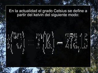 En la actualidad el grado Celsius se define a partir del  kelvin  del siguiente modo: 