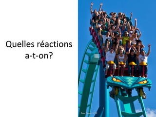 Quelles réactions
a-t-on?

 