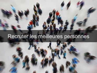 Recruter les meilleures personnes

 
