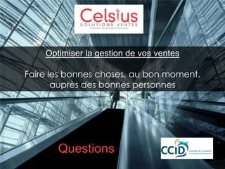 Optimiser la gestion de vos ventes

Faire les bonnes choses, au bon moment,
auprès des bonnes personnes

Questions

 