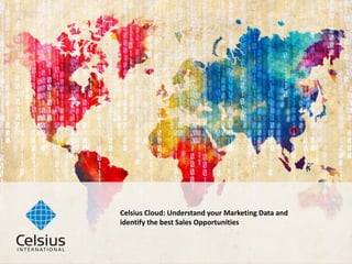 Celsius Cloud: Understand your Marketing Data and
identify the best Sales Opportunities
 
