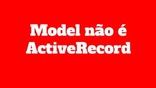 Model não é
ActiveRecord
 