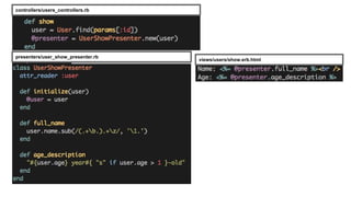 controllers/users_controllers.rb
presenters/user_show_presenter.rb
views/users/show.erb.html
 