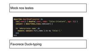 Mock nos testes
Favorece Duck-typing
 
