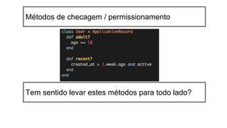 Tem sentido levar estes métodos para todo lado?
Métodos de checagem / permissionamento
 