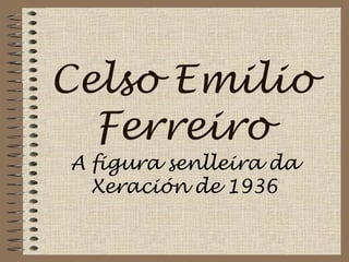 Celso Emilio Ferreiro A figura senlleira da Xeración de 1936 
