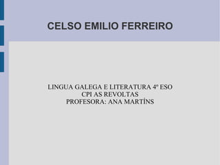 CELSO EMILIO FERREIRO LINGUA GALEGA E LITERATURA 4º ESO CPI AS REVOLTAS PROFESORA: ANA MARTÍNS 