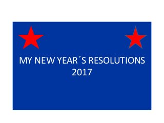 MY NEW YEAR´S RESOLUTIONS
2017
 