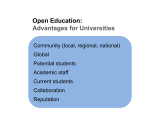 Open Education:
Advantages for Universities

Community (local, regional, national)
Global
Potential students
Academic staff
Current students
Collaboration
Reputation
 