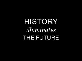 HISTORY


          HISTORY
          illuminates
          THE FUTURE
 
