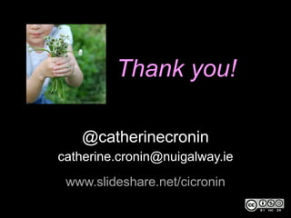 Thank you!
 CC BY_NC 2.0 youngdoo




         @catherinecronin
catherine.cronin@nuigalway.ie
 www.slideshare.net/cicronin
 