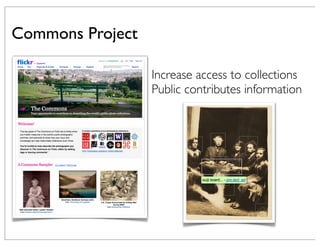 Increase access to collections
Public contributes information
Commons Project
 
