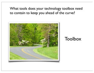 Toolbox
What tools does your technology toolbox need
to contain to keep you ahead of the curve?
 